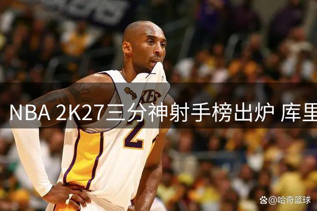 NBA 2K27三分神射手榜出炉 库里99分稳居榜首